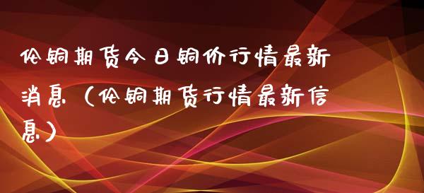 （2024年10月8日）今日沪铜期货和伦铜最新价格行情查询